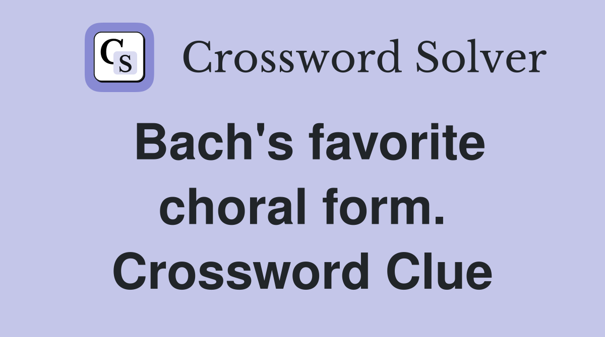 Bach's favorite choral form. Crossword Clue