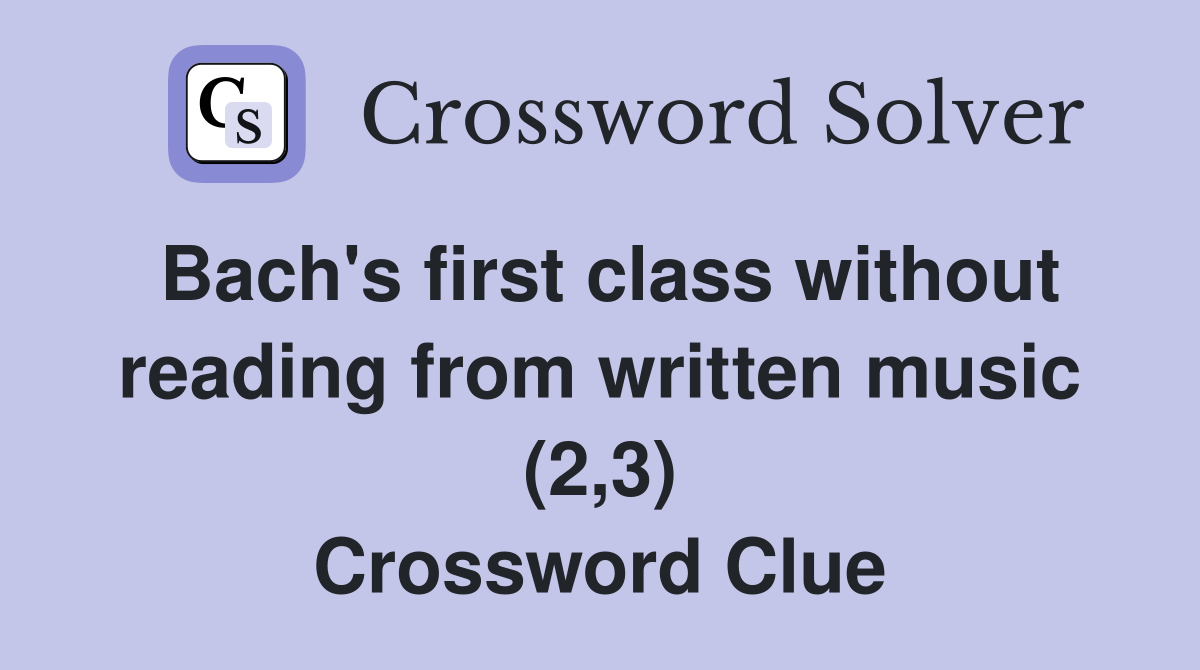 Bach's first class without reading from written music (2,3) Crossword Clue
