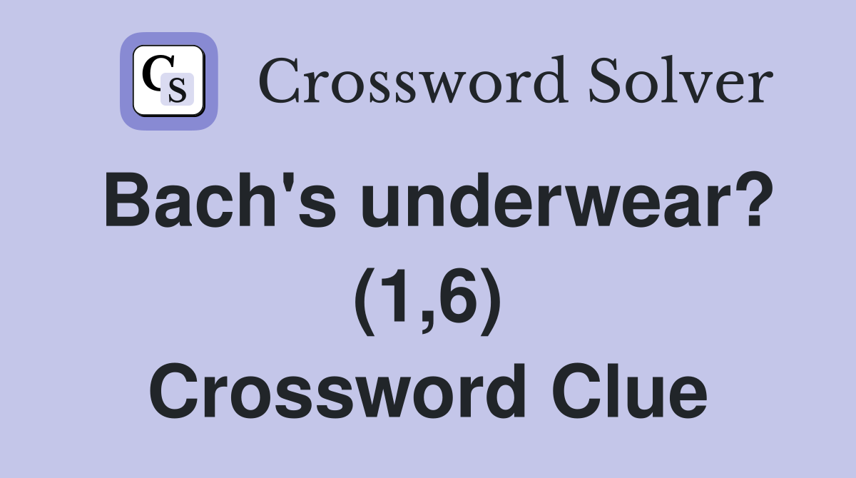 Bach's underwear? (1,6) Crossword Clue