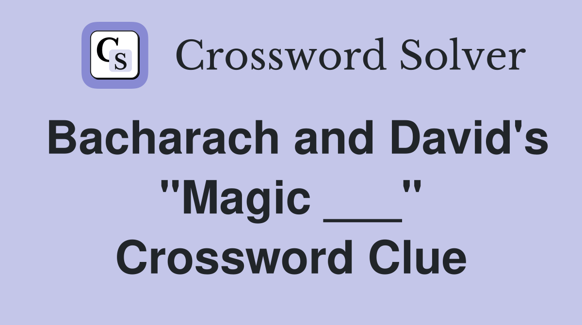 Bacharach and David's "Magic ___" Crossword Clue