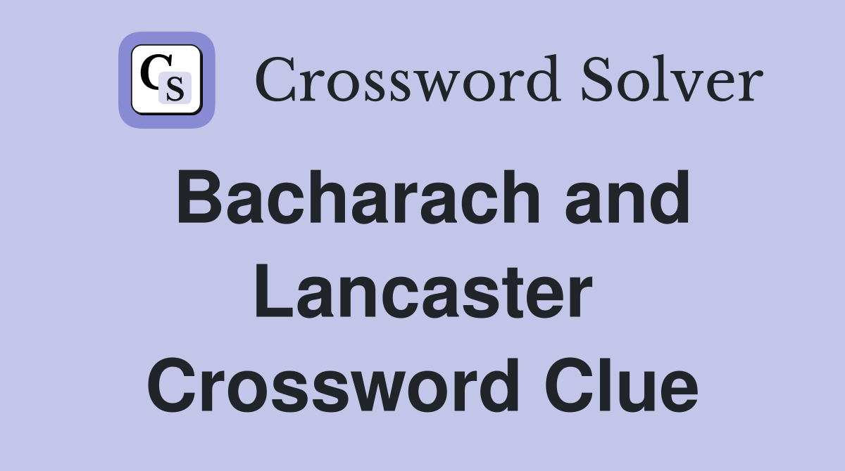 Bacharach and Lancaster Crossword Clue
