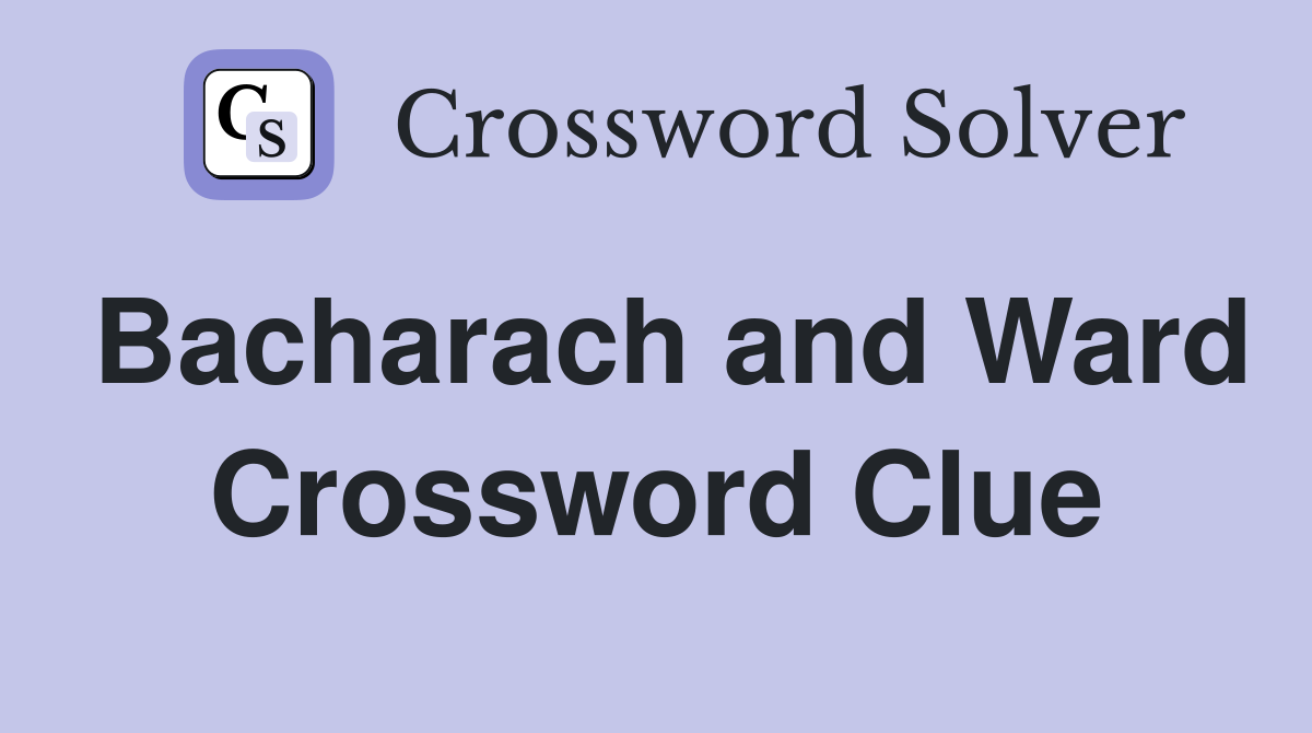 Bacharach and Ward Crossword Clue