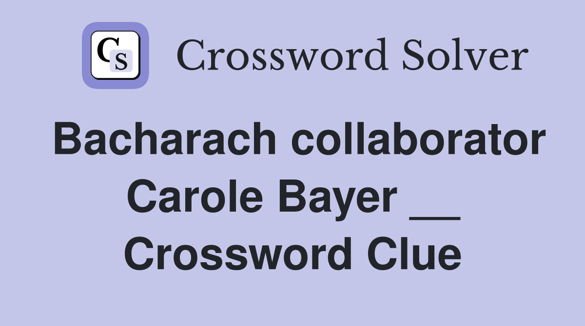 Bacharach collaborator Carole Bayer __ Crossword Clue