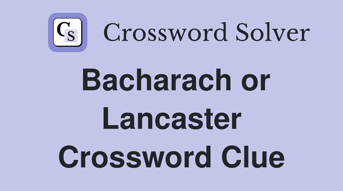 Bacharach or Lancaster Crossword Clue