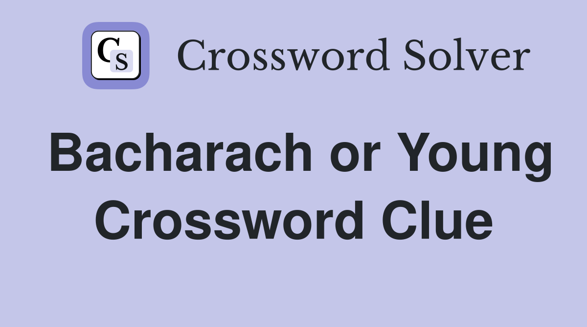 Bacharach or Young Crossword Clue