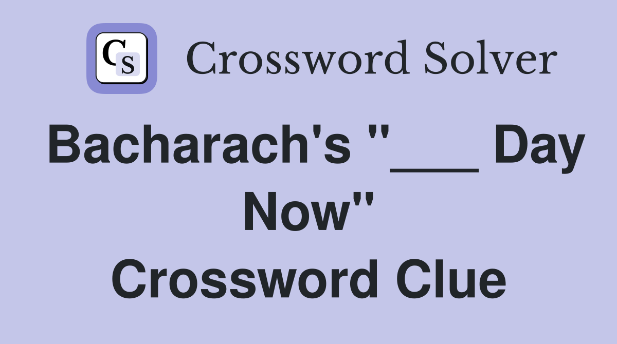 Bacharach's "___ Day Now" Crossword Clue