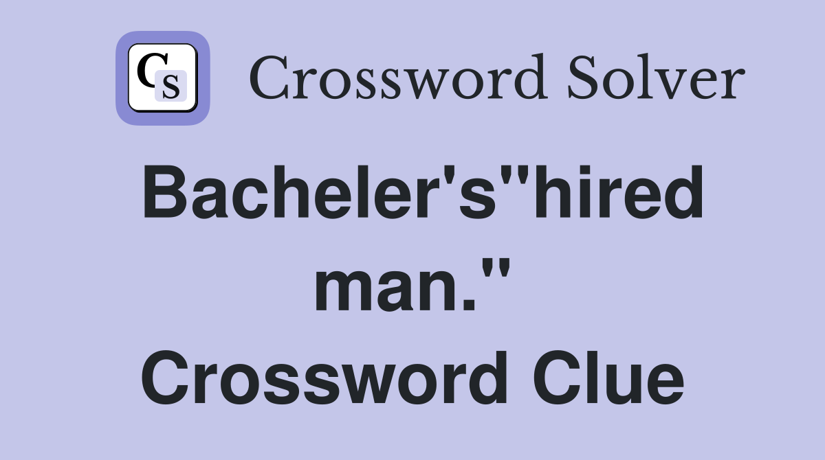 Bacheler's"hired man." Crossword Clue