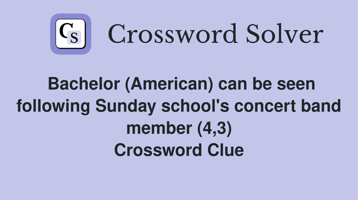 Bachelor (American) can be seen following Sunday school's concert band member (4,3) Crossword Clue