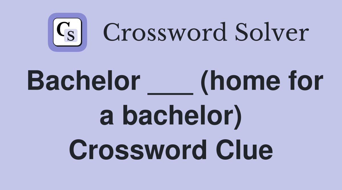 Bachelor ___ (home for a bachelor) Crossword Clue