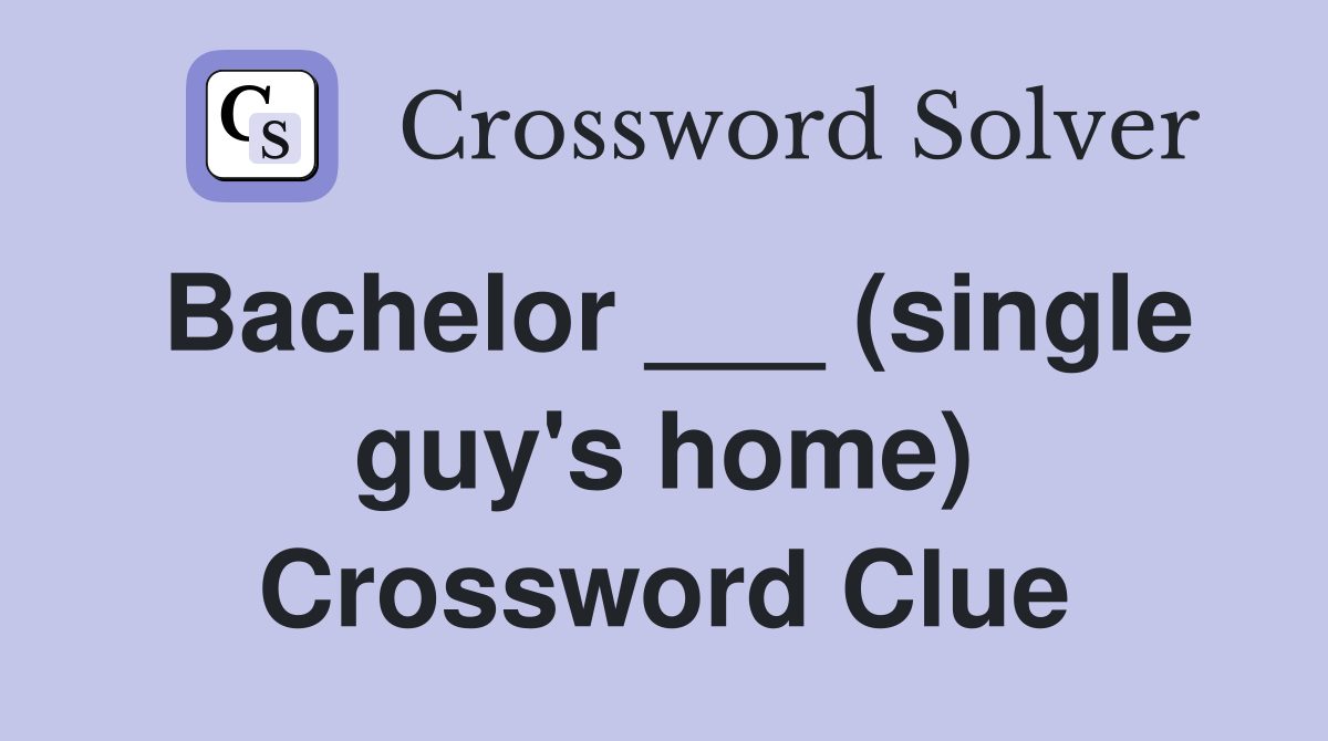 Bachelor ___ (single guy's home) Crossword Clue