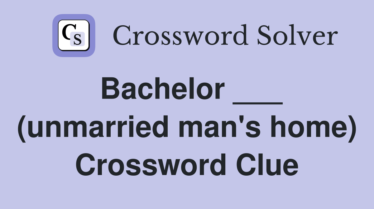 Bachelor ___ (unmarried man's home) Crossword Clue