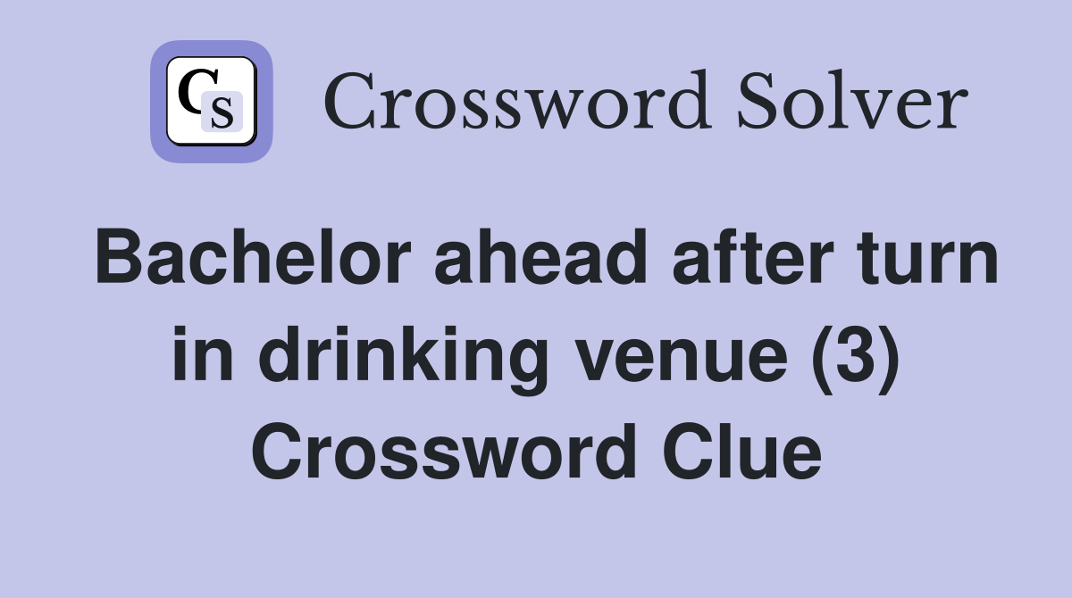 Bachelor ahead after turn in drinking venue (3) Crossword Clue