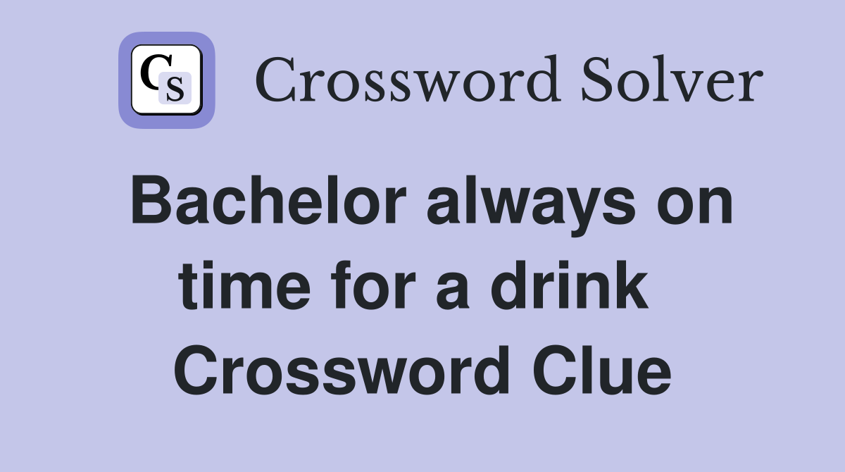 Bachelor always on time for a drink  Crossword Clue