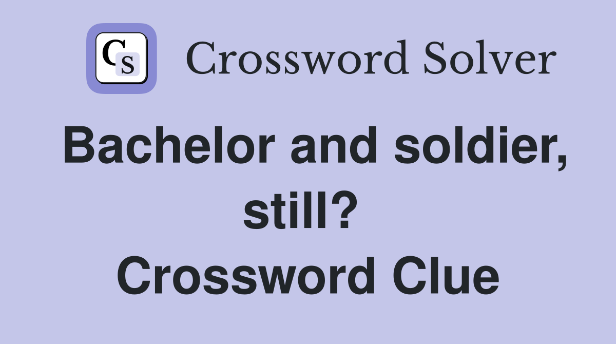 Bachelor and soldier, still?  Crossword Clue