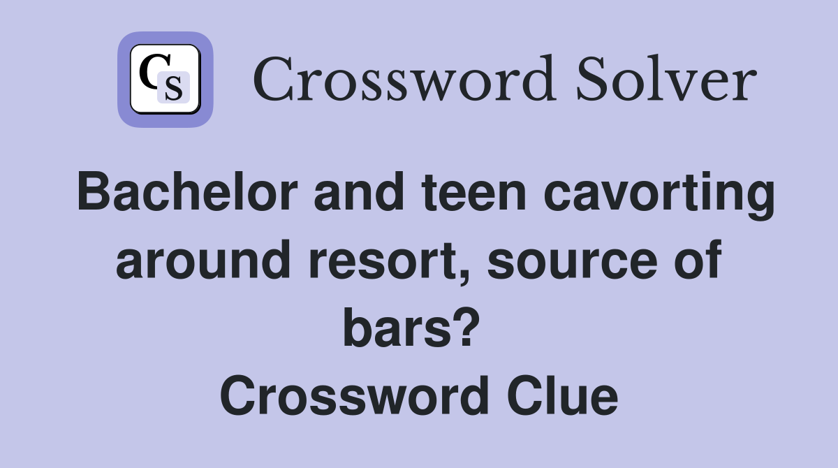 Bachelor and teen cavorting around resort, source of bars?  Crossword Clue