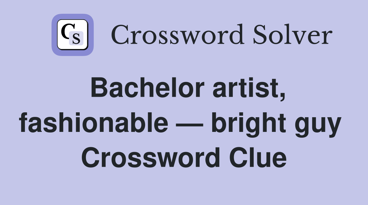 Bachelor artist, fashionable — bright guy  Crossword Clue
