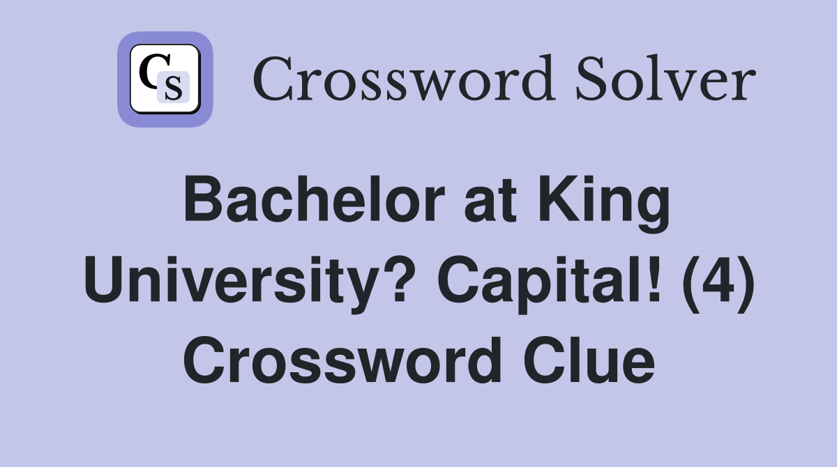 Bachelor at King University? Capital! (4) Crossword Clue