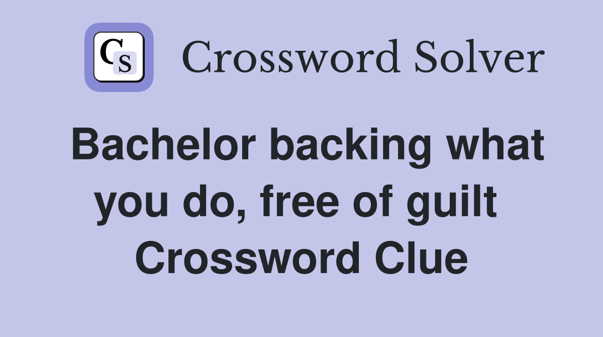 Bachelor backing what you do, free of guilt  Crossword Clue