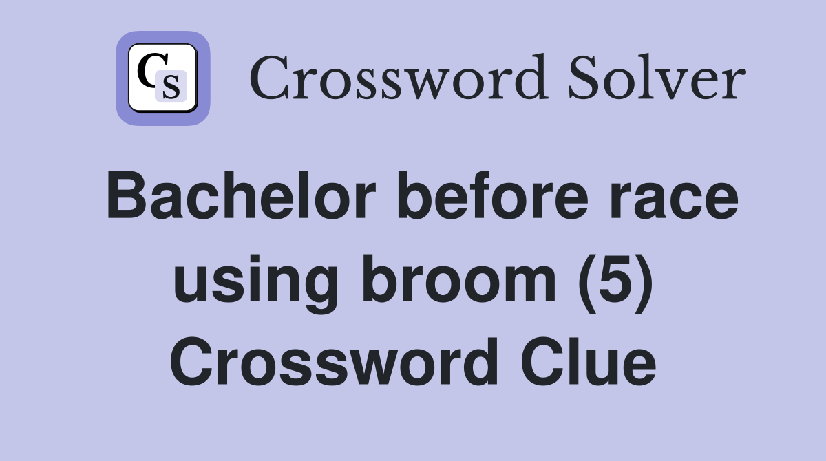 Bachelor before race using broom (5) Crossword Clue