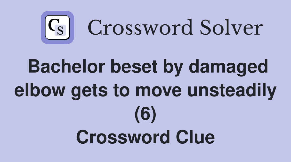 Bachelor beset by damaged elbow gets to move unsteadily (6) Crossword Clue