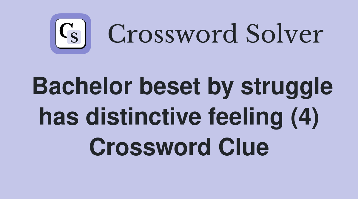 Bachelor beset by struggle has distinctive feeling (4) Crossword Clue