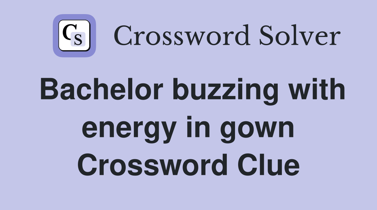 Bachelor buzzing with energy in gown Crossword Clue