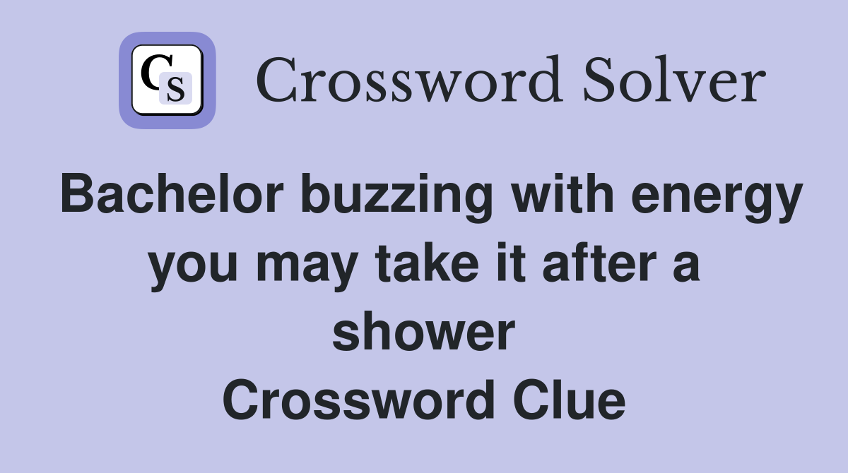 Bachelor buzzing with energy you may take it after a shower Crossword Clue