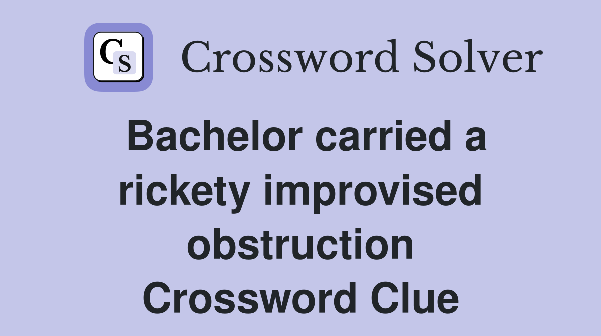 Bachelor carried a rickety improvised obstruction Crossword Clue
