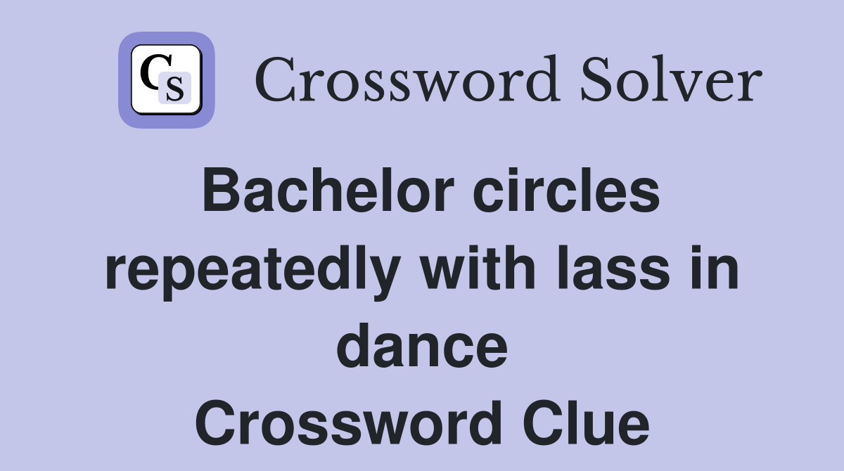Bachelor circles repeatedly with lass in dance Crossword Clue