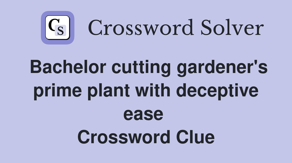 Bachelor cutting gardener's prime plant with deceptive ease  Crossword Clue