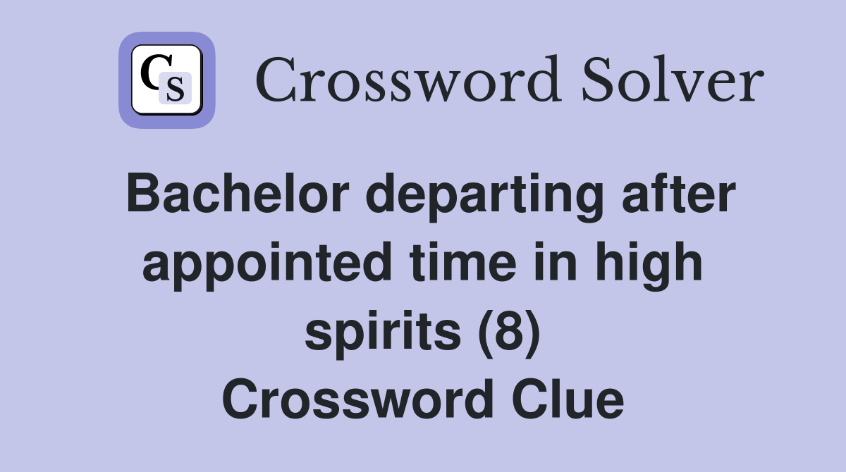 Bachelor departing after appointed time in high spirits (8) Crossword Clue