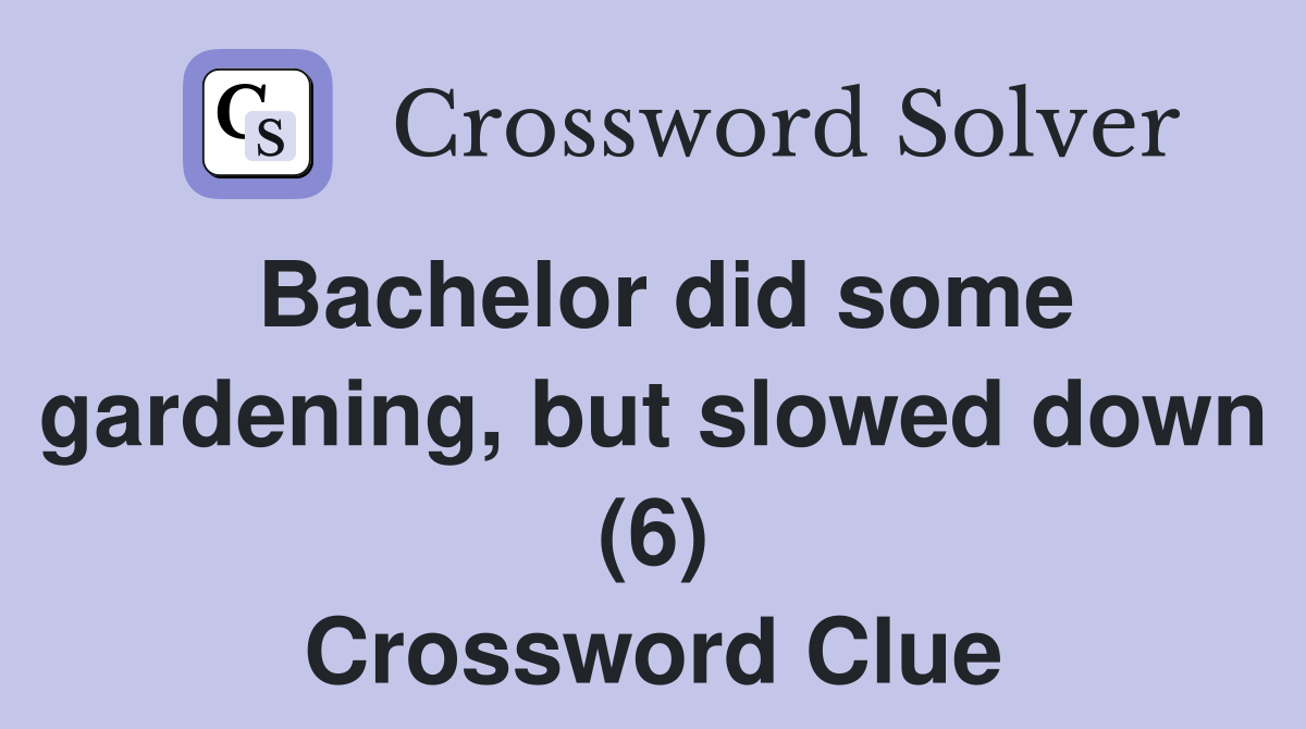Bachelor did some gardening, but slowed down (6) Crossword Clue
