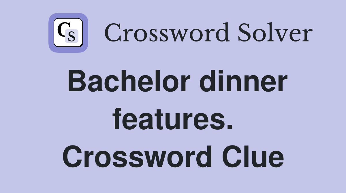 Bachelor dinner features. Crossword Clue