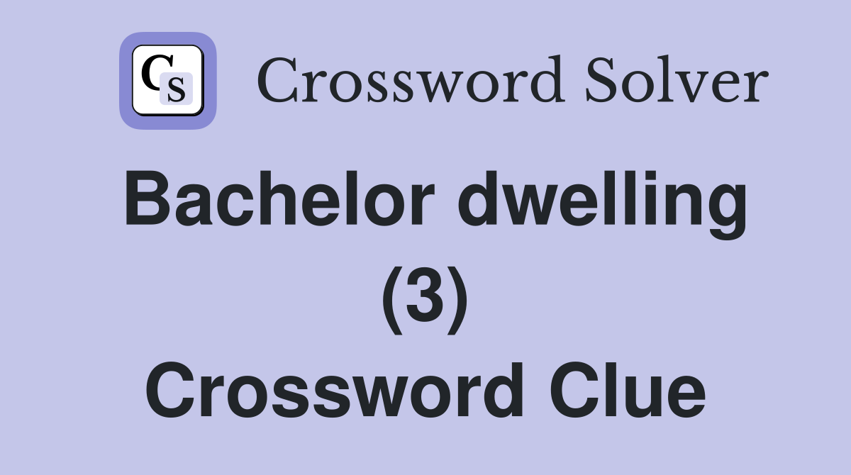 Bachelor dwelling (3) Crossword Clue