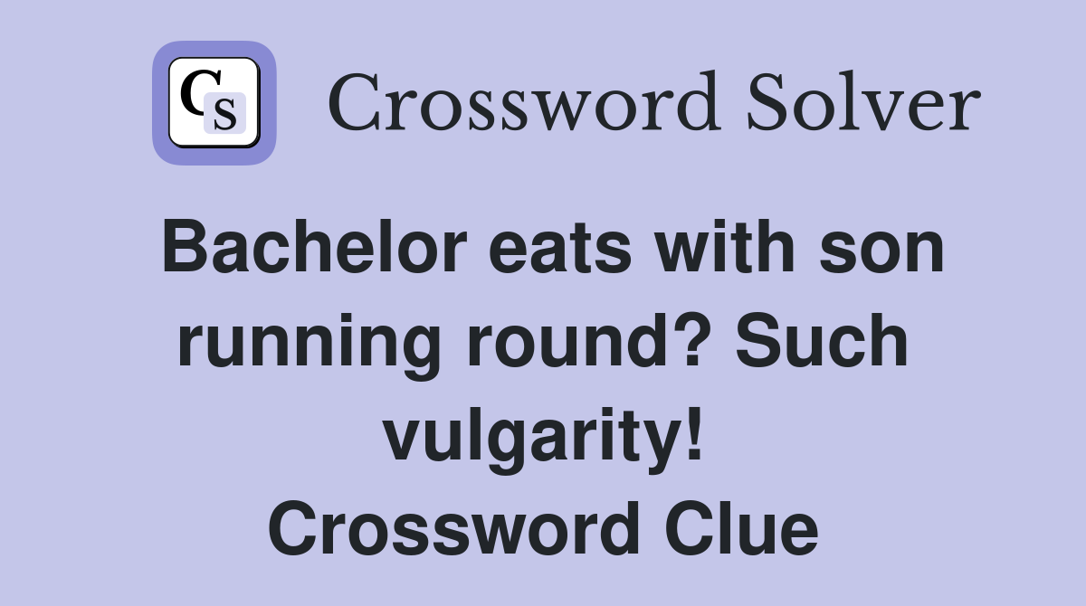 Bachelor eats with son running round? Such vulgarity! Crossword Clue