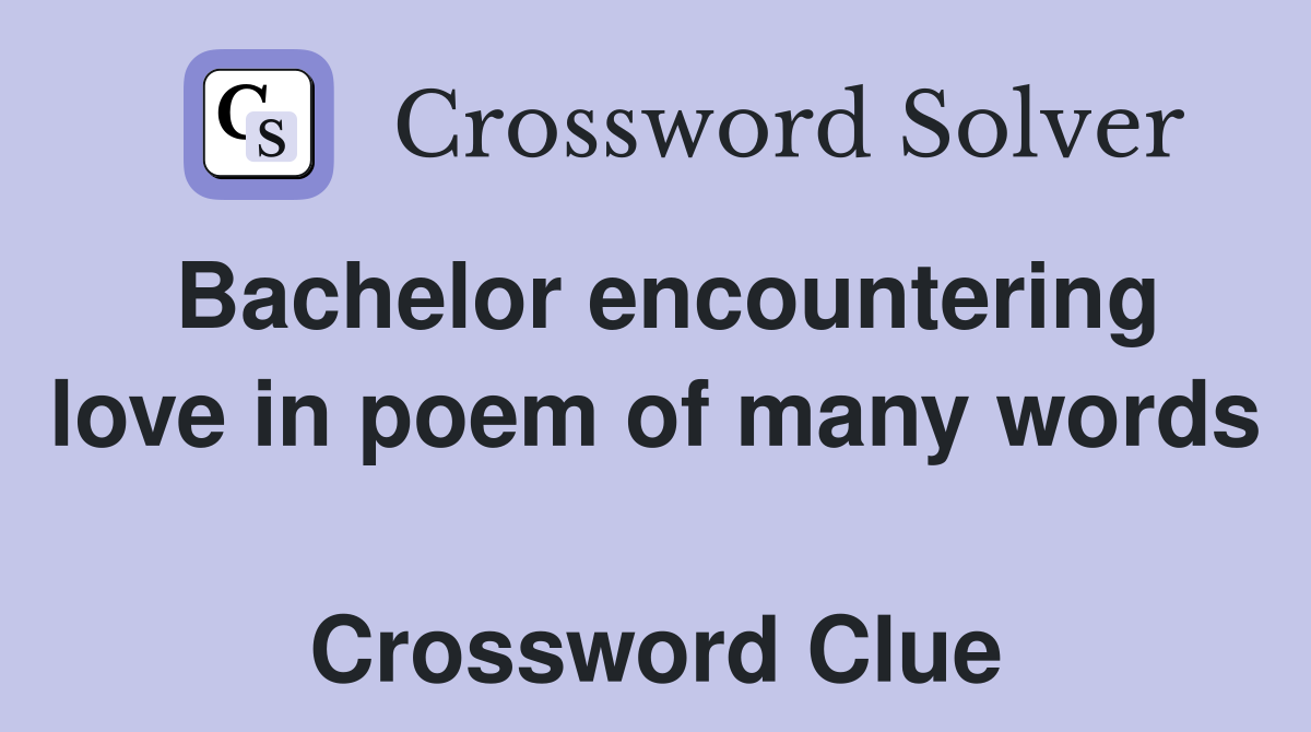 Bachelor encountering love in poem of many words  Crossword Clue