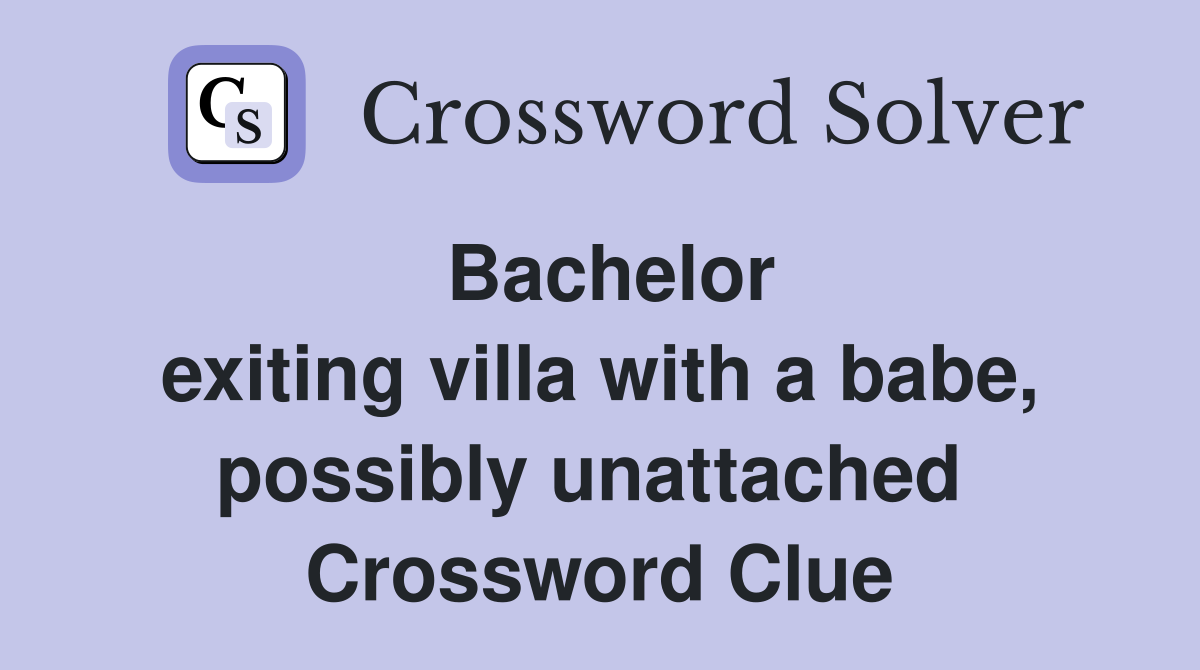 Bachelor exiting villa with a babe, possibly unattached  Crossword Clue