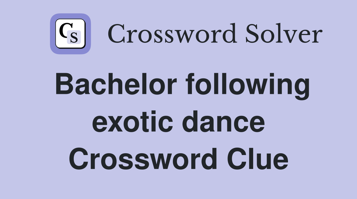 Bachelor following exotic dance Crossword Clue