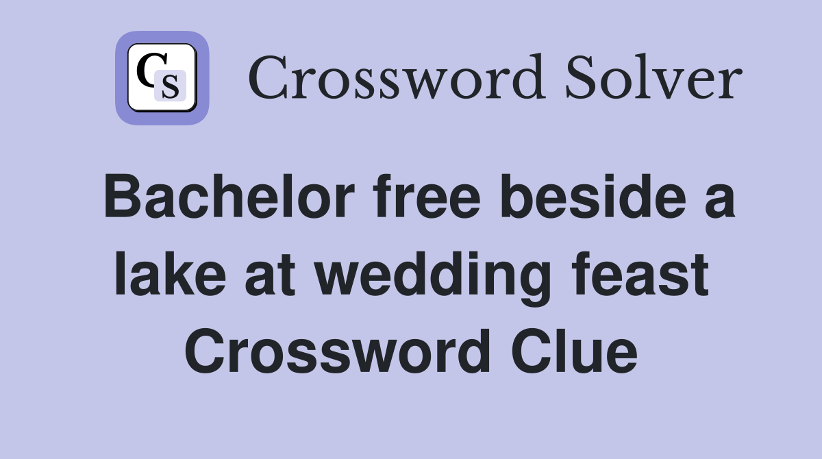 Bachelor free beside a lake at wedding feast Crossword Clue