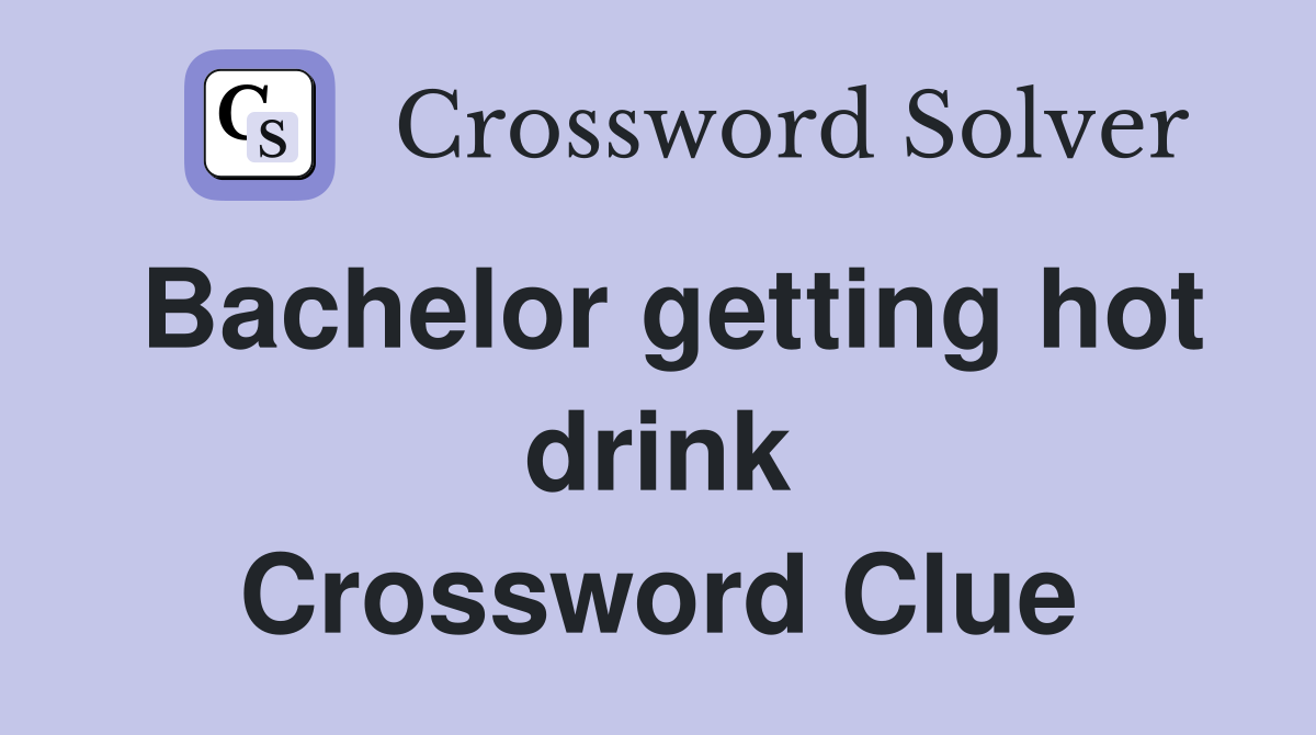 Bachelor getting hot drink Crossword Clue