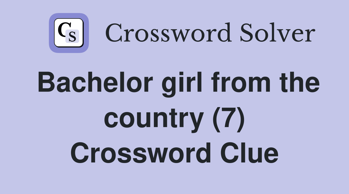 Bachelor girl from the country (7) Crossword Clue