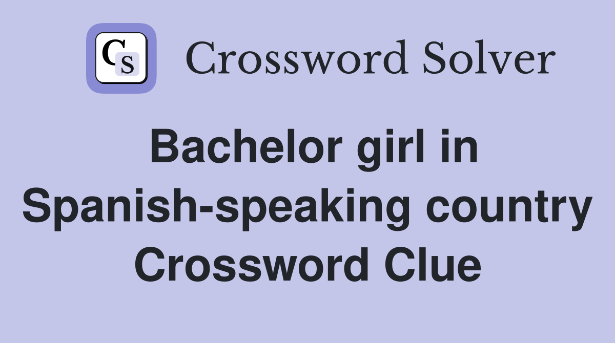 Bachelor girl in Spanish-speaking country Crossword Clue