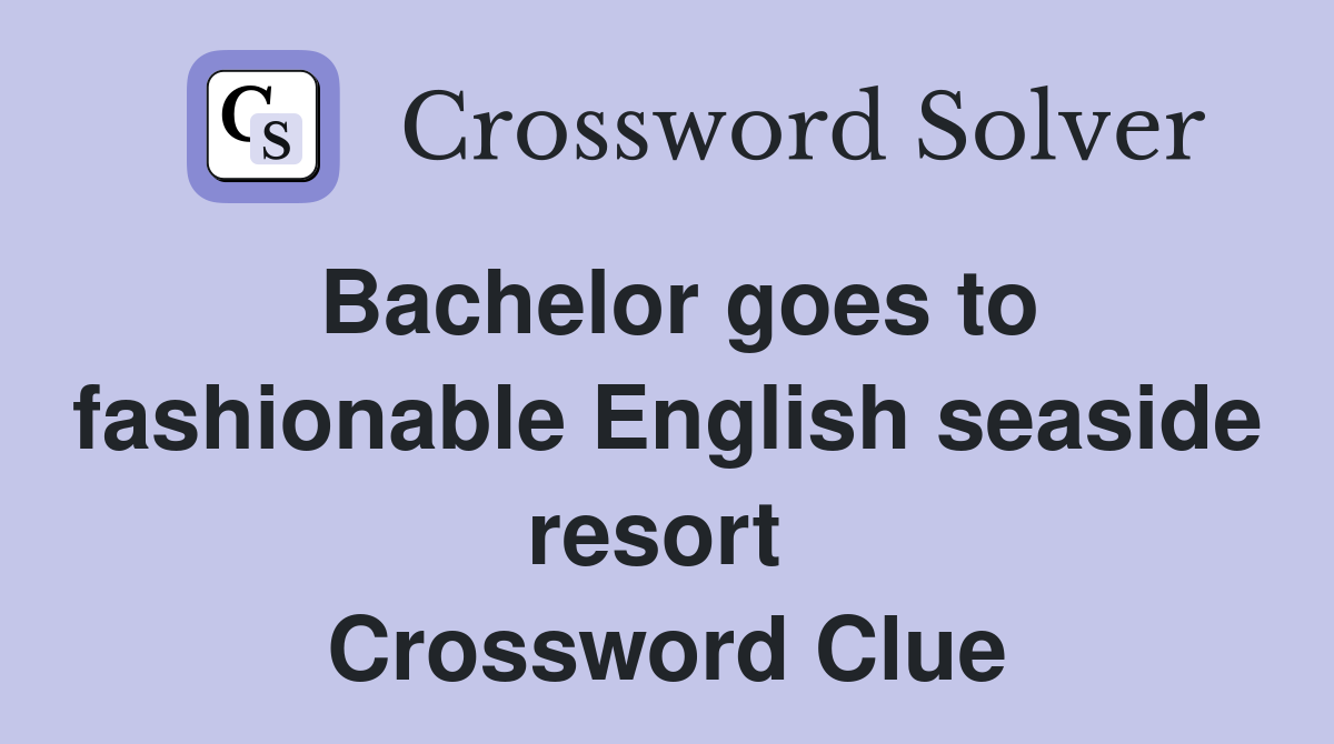 Bachelor goes to fashionable English seaside resort  Crossword Clue