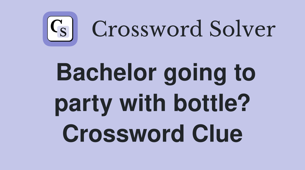Bachelor going to party with bottle? Crossword Clue