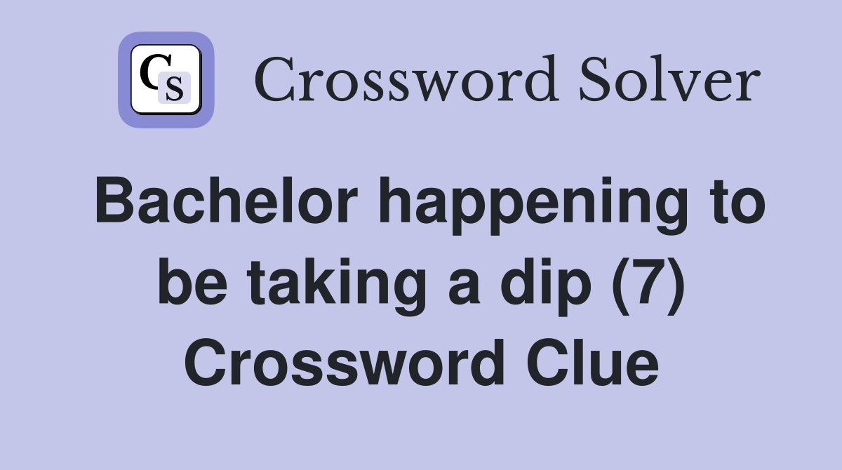 Bachelor happening to be taking a dip (7) Crossword Clue