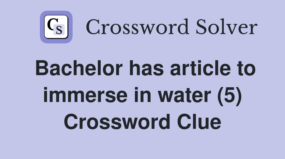 Bachelor has article to immerse in water (5) Crossword Clue