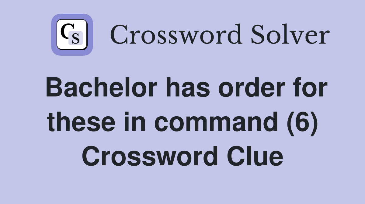 Bachelor has order for these in command (6) Crossword Clue