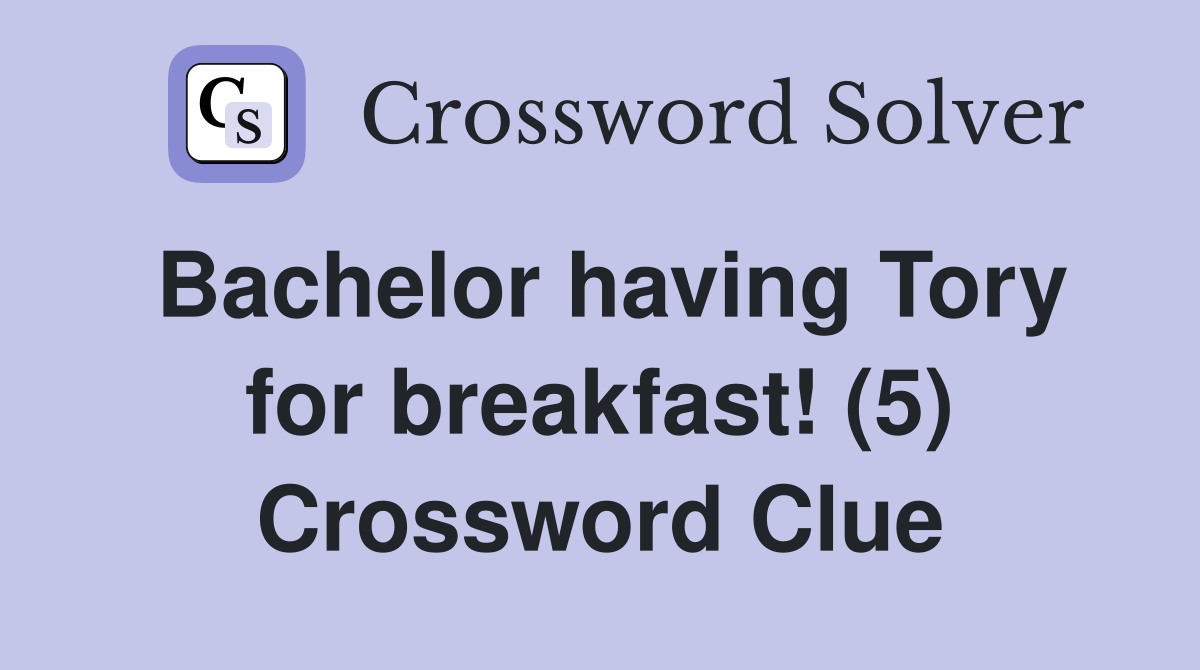 Bachelor having Tory for breakfast! (5) Crossword Clue