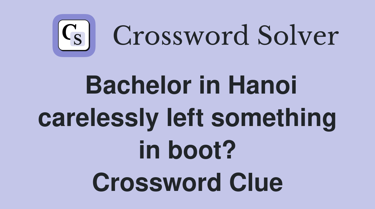 Bachelor in Hanoi carelessly left something in boot? Crossword Clue