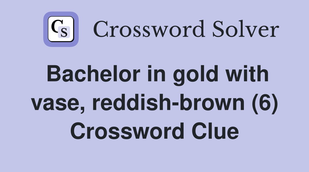 Bachelor in gold with vase, reddish-brown (6) Crossword Clue